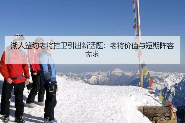湖人签约老将控卫引出新话题：老将价值与短期阵容需求